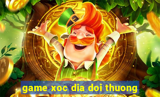 game xoc dia doi thuong