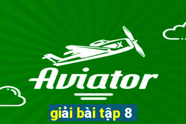 giải bài tập 8