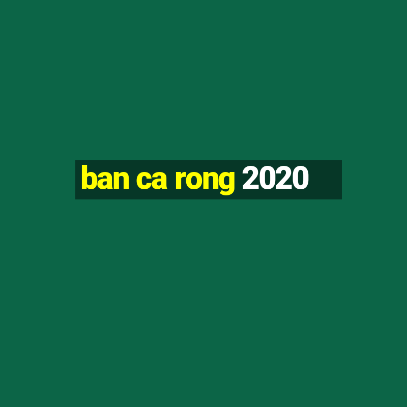 ban ca rong 2020