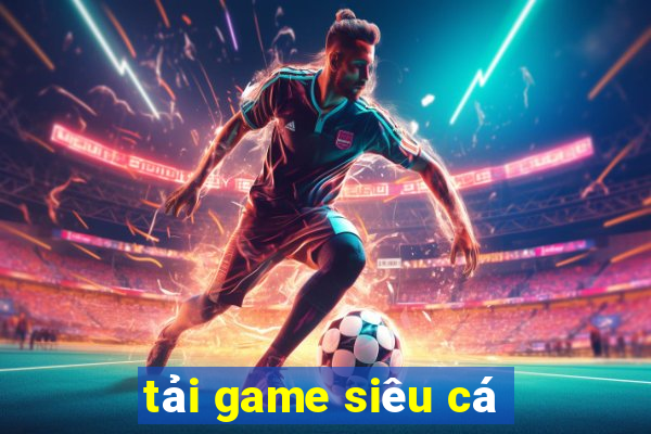 tải game siêu cá