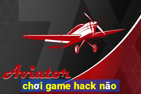 chơi game hack não