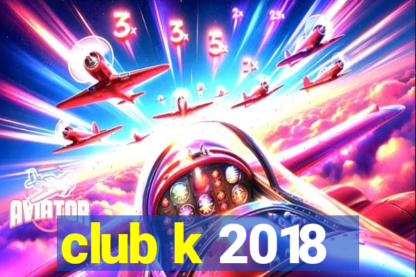 club k 2018