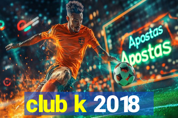 club k 2018