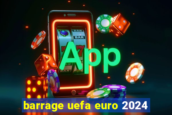 barrage uefa euro 2024