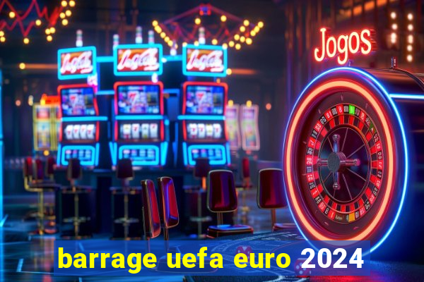 barrage uefa euro 2024