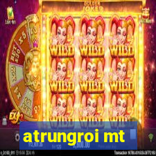 atrungroi mt