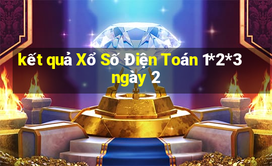 kết quả Xổ Số Điện Toán 1*2*3 ngày 2