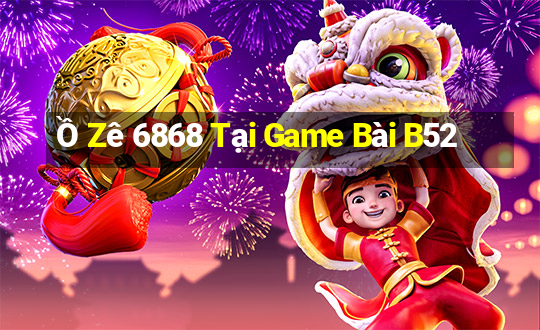 Ồ Zê 6868 Tại Game Bài B52