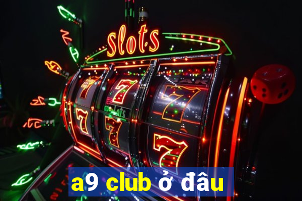 a9 club ở đâu