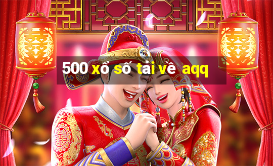 500 xổ số tải về aqq