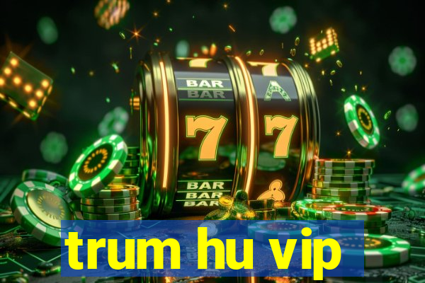 trum hu vip