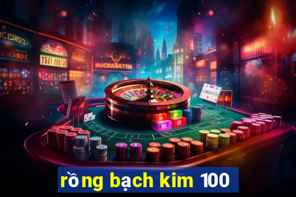 rồng bạch kim 100