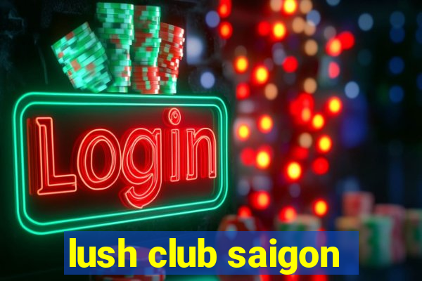 lush club saigon