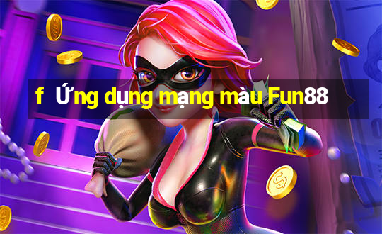 f  Ứng dụng mạng màu Fun88