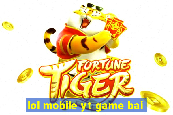 lol mobile yt game bai