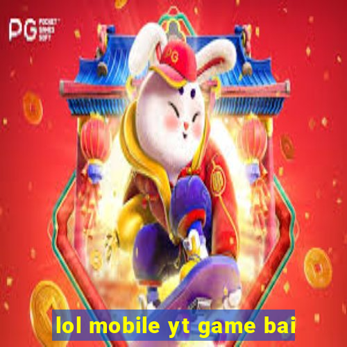 lol mobile yt game bai