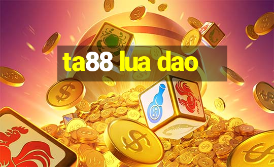 ta88 lua dao