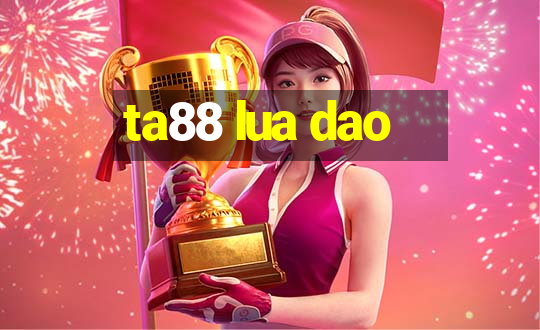 ta88 lua dao