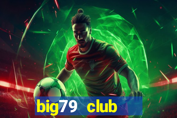 big79 club   cổng game quốc tế