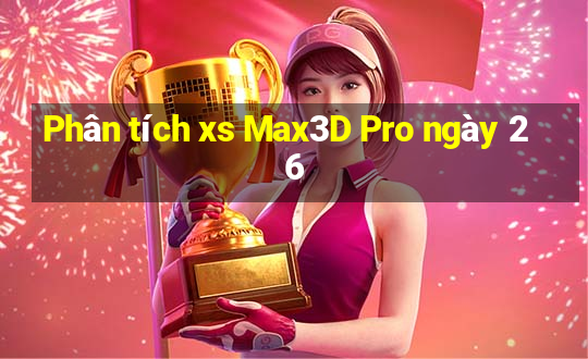 Phân tích xs Max3D Pro ngày 26