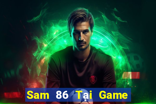 Sam 86 Tại Game Bài Đổi Thưởng