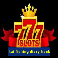 tai fishing diary hack