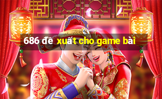 686 đề xuất cho game bài