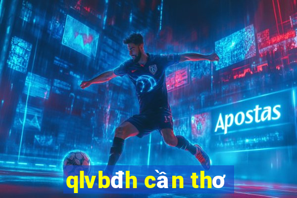 qlvbđh cần thơ