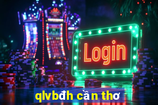 qlvbđh cần thơ