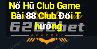 Nổ Hũ Club Game Bài 88 Club Đổi Thưởng