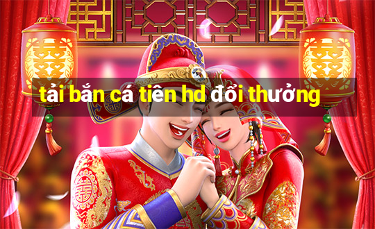 tải bắn cá tiên hd đổi thưởng