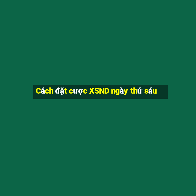 Cách đặt cược XSND ngày thứ sáu