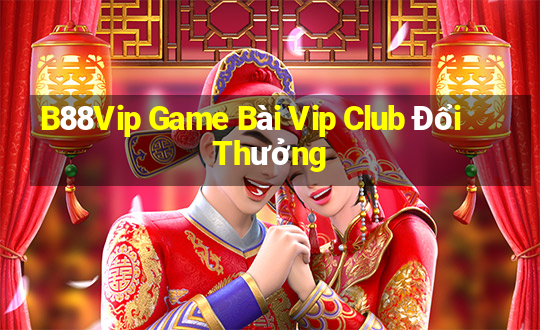 B88Vip Game Bài Vip Club Đổi Thưởng