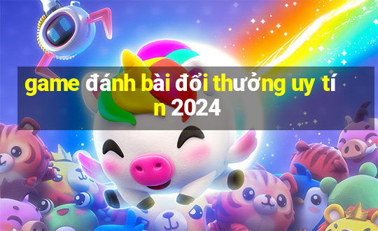 game đánh bài đổi thưởng uy tín 2024