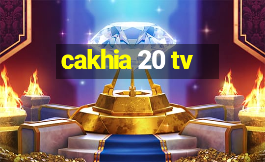 cakhia 20 tv