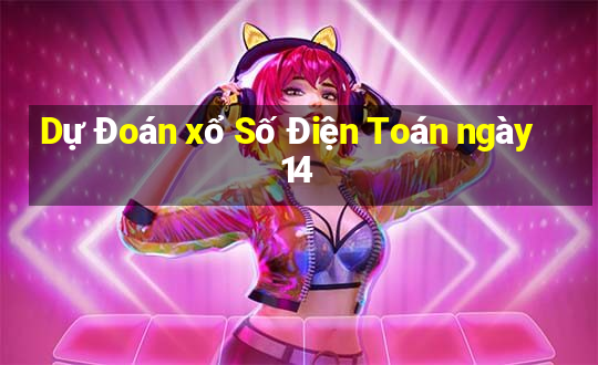 Dự Đoán xổ Số Điện Toán ngày 14