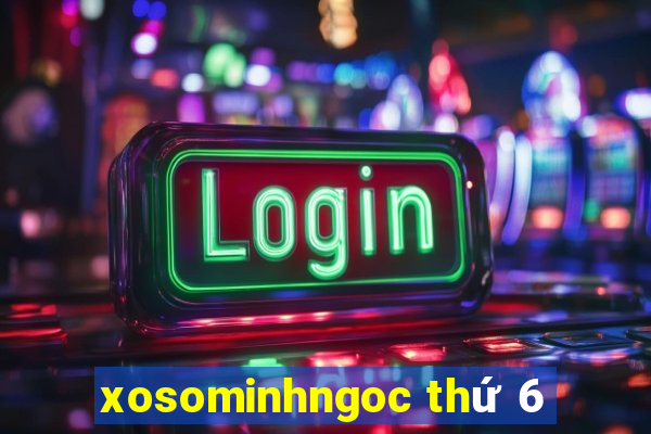 xosominhngoc thứ 6