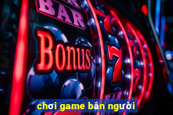 chơi game bắn người