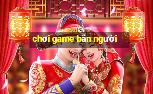 chơi game bắn người