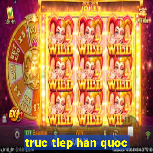 truc tiep han quoc