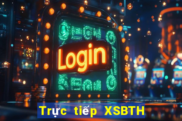 Trực tiếp XSBTH thứ hai