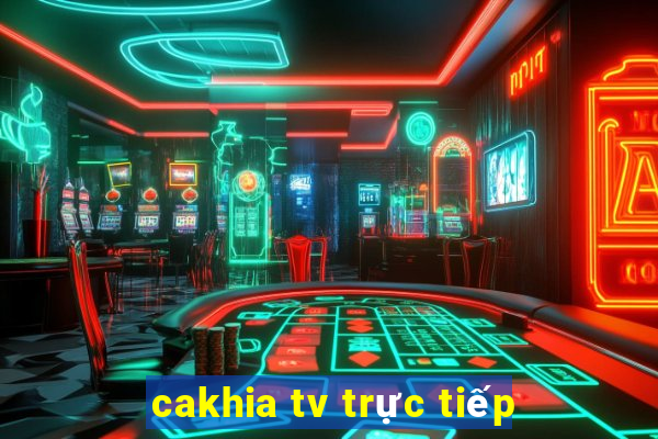 cakhia tv trực tiếp