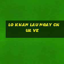 lo khan lau ngay chua ve