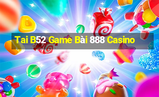 Tai B52 Game Bài 888 Casino