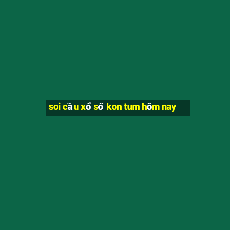 soi cầu xổ số kon tum hôm nay