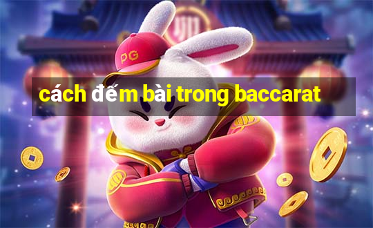 cách đếm bài trong baccarat