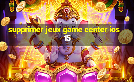 supprimer jeux game center ios 15