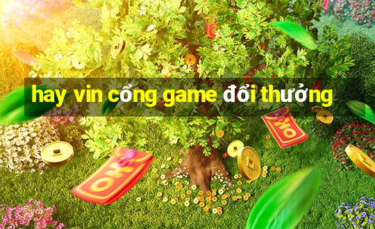 hay vin cổng game đổi thưởng