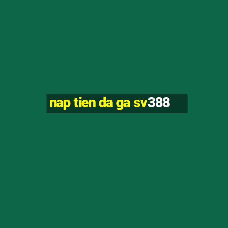 nap tien da ga sv388