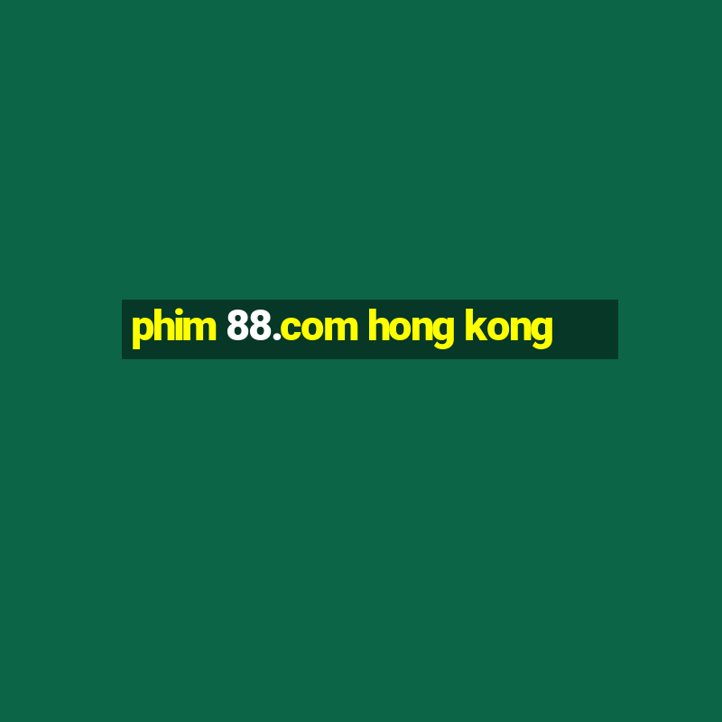 phim 88.com hong kong